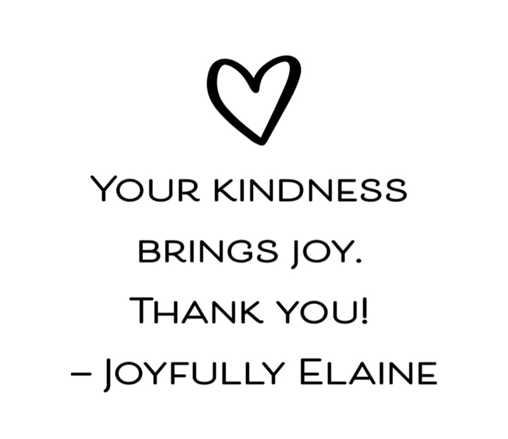 A hand-drawn heart above the words: Your kindness brings joy. Thank you! Joyfully Elaine